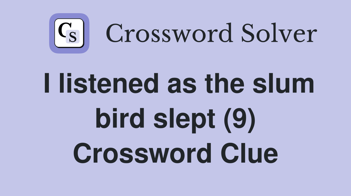I listened as the slum bird slept (9) Crossword Clue