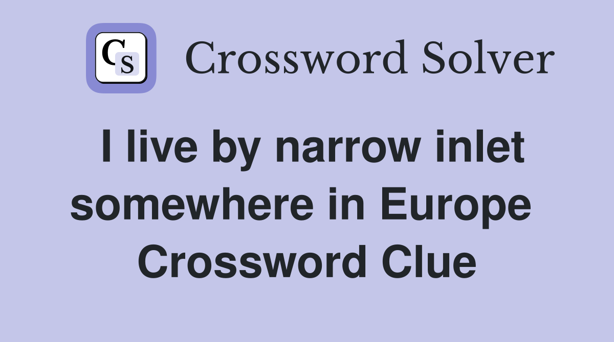 I live by narrow inlet somewhere in Europe  Crossword Clue