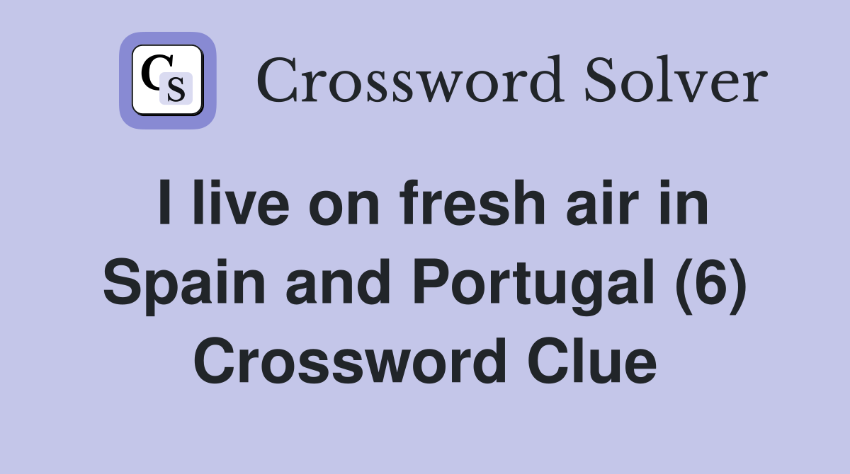 I live on fresh air in Spain and Portugal (6) Crossword Clue
