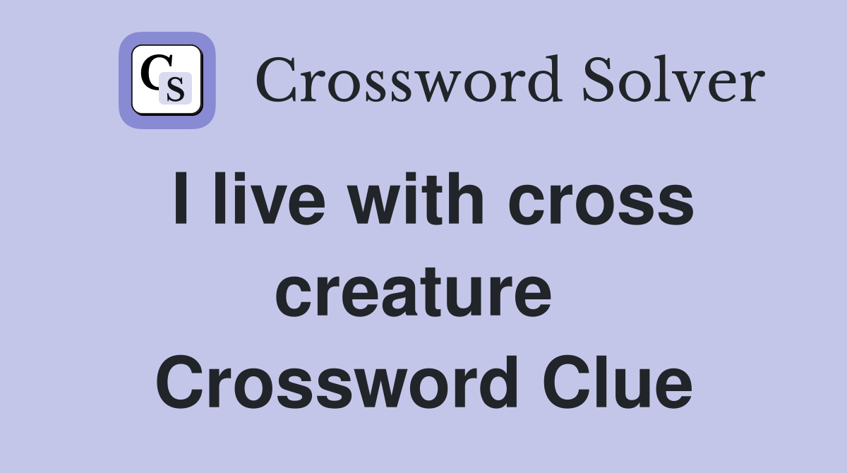 I live with cross creature  Crossword Clue