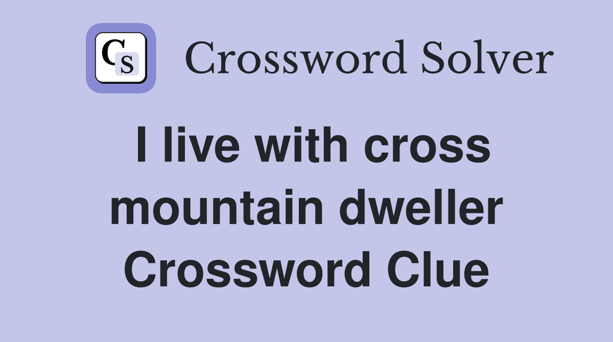 I live with cross mountain dweller Crossword Clue
