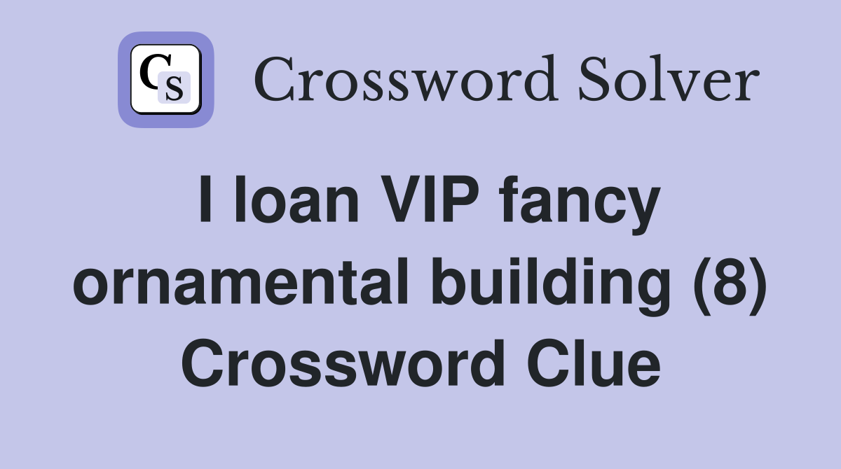 I loan VIP fancy ornamental building (8) Crossword Clue