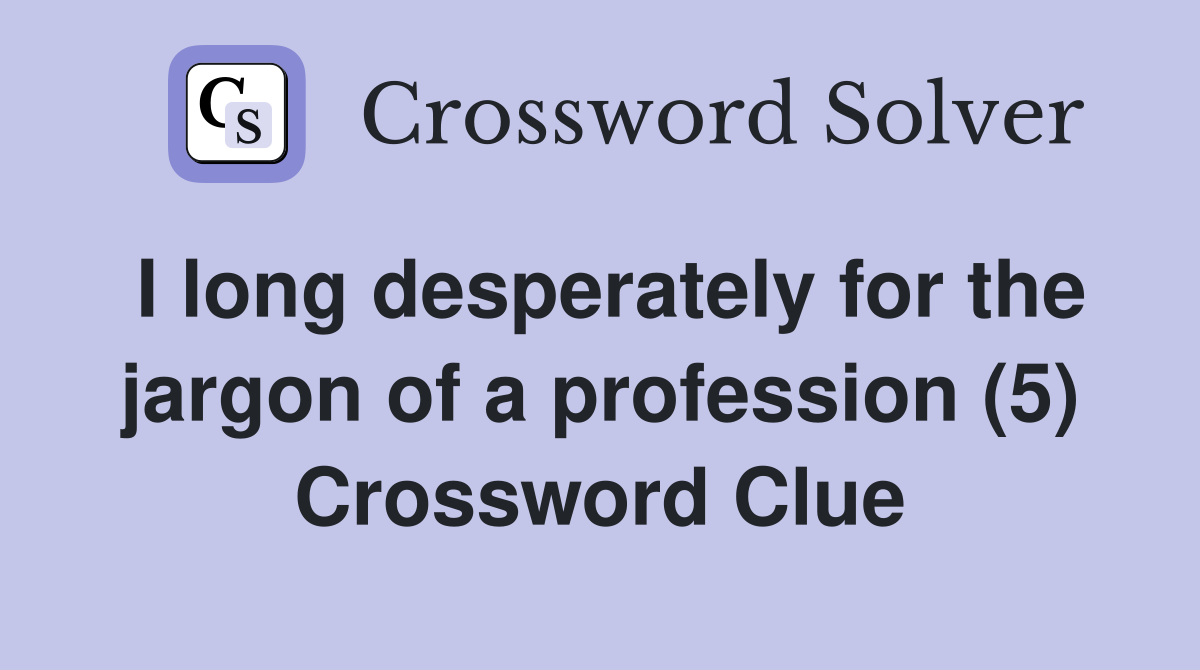 I long desperately for the jargon of a profession (5) Crossword Clue