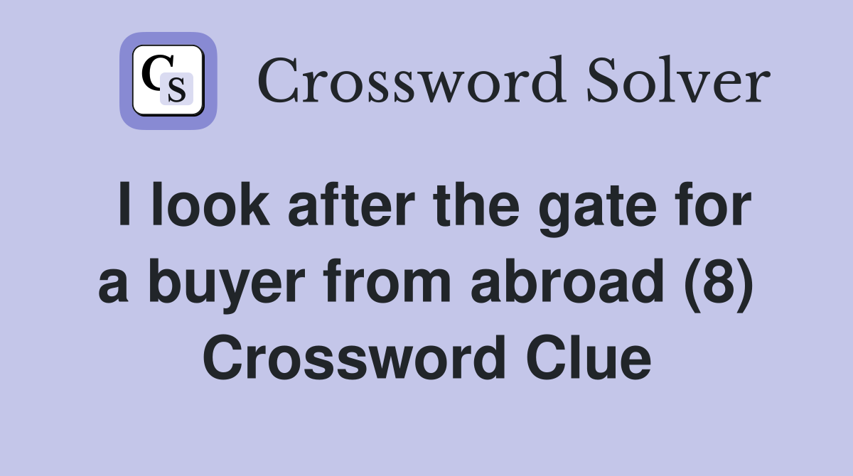 I look after the gate for a buyer from abroad (8) Crossword Clue