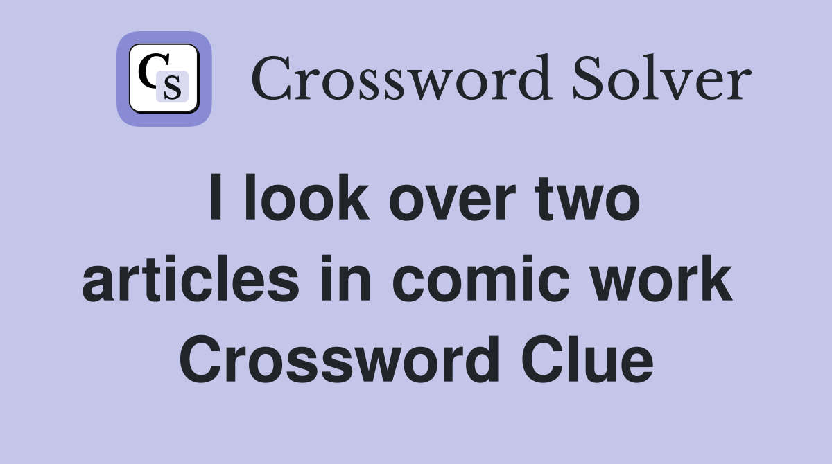 I look over two articles in comic work  Crossword Clue
