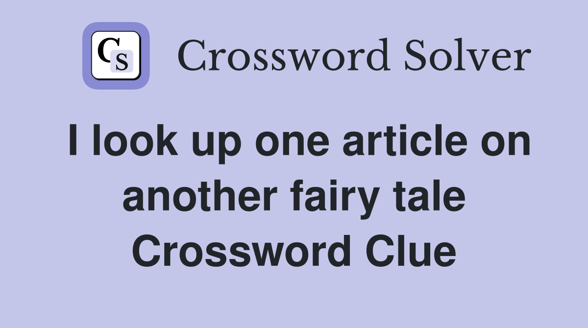 I look up one article on another fairy tale Crossword Clue
