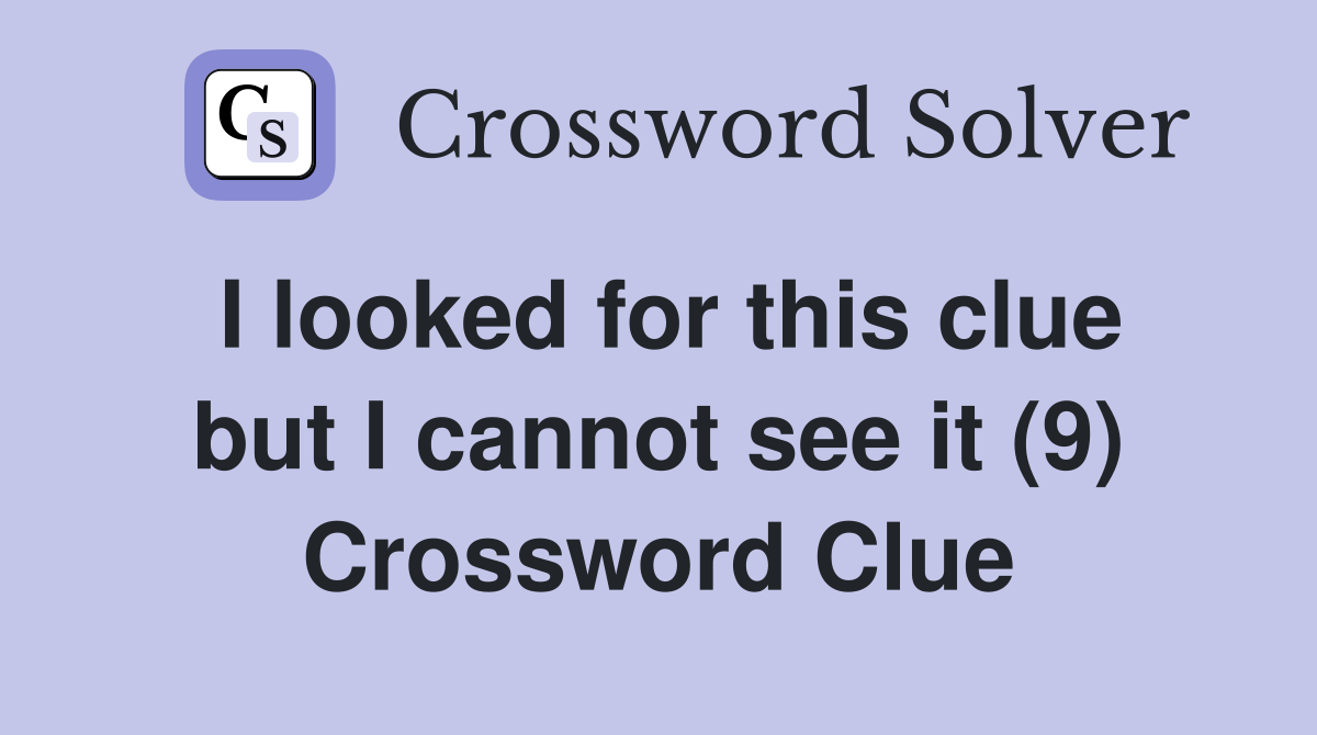 I looked for this clue but I cannot see it (9) Crossword Clue
