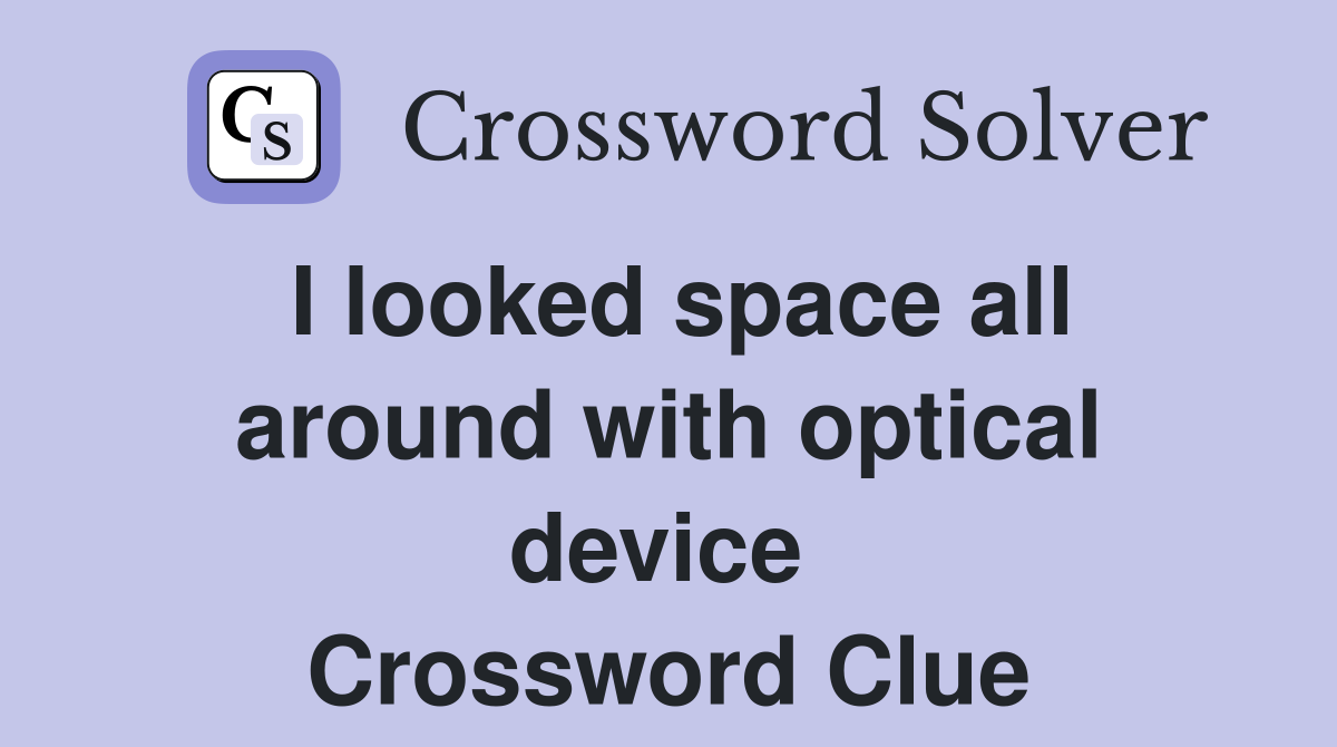 I looked space all around with optical device  Crossword Clue