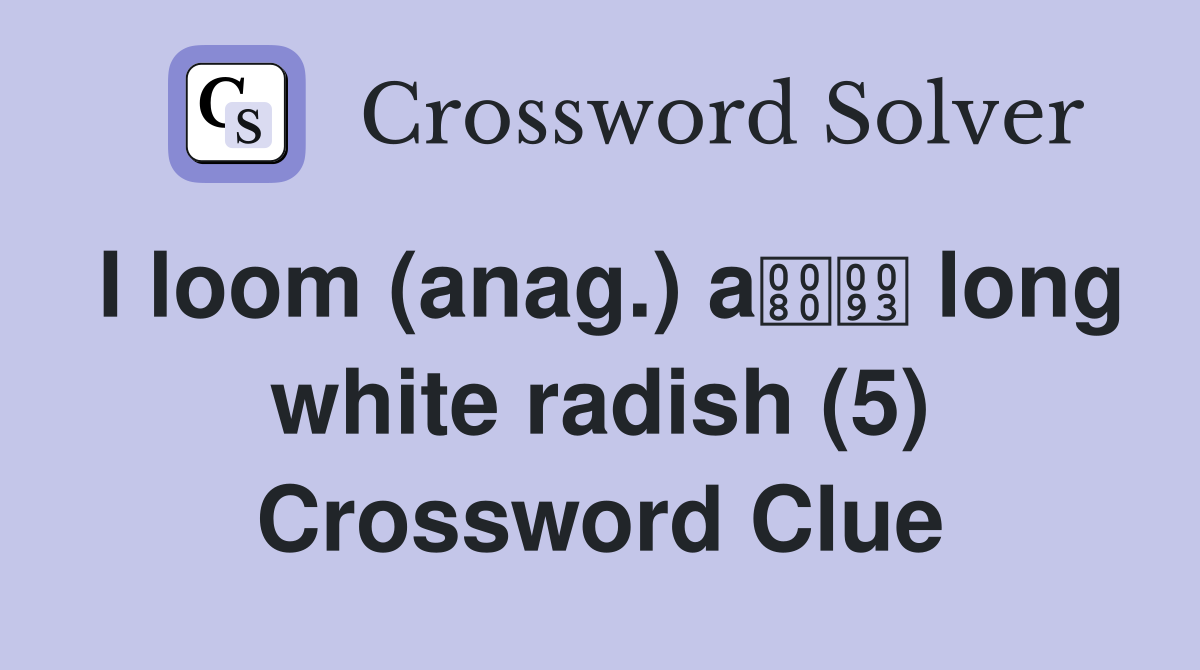 I loom (anag.) a long white radish (5) Crossword Clue