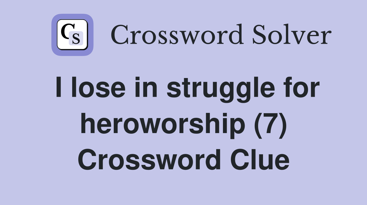 I lose in struggle for heroworship (7) Crossword Clue