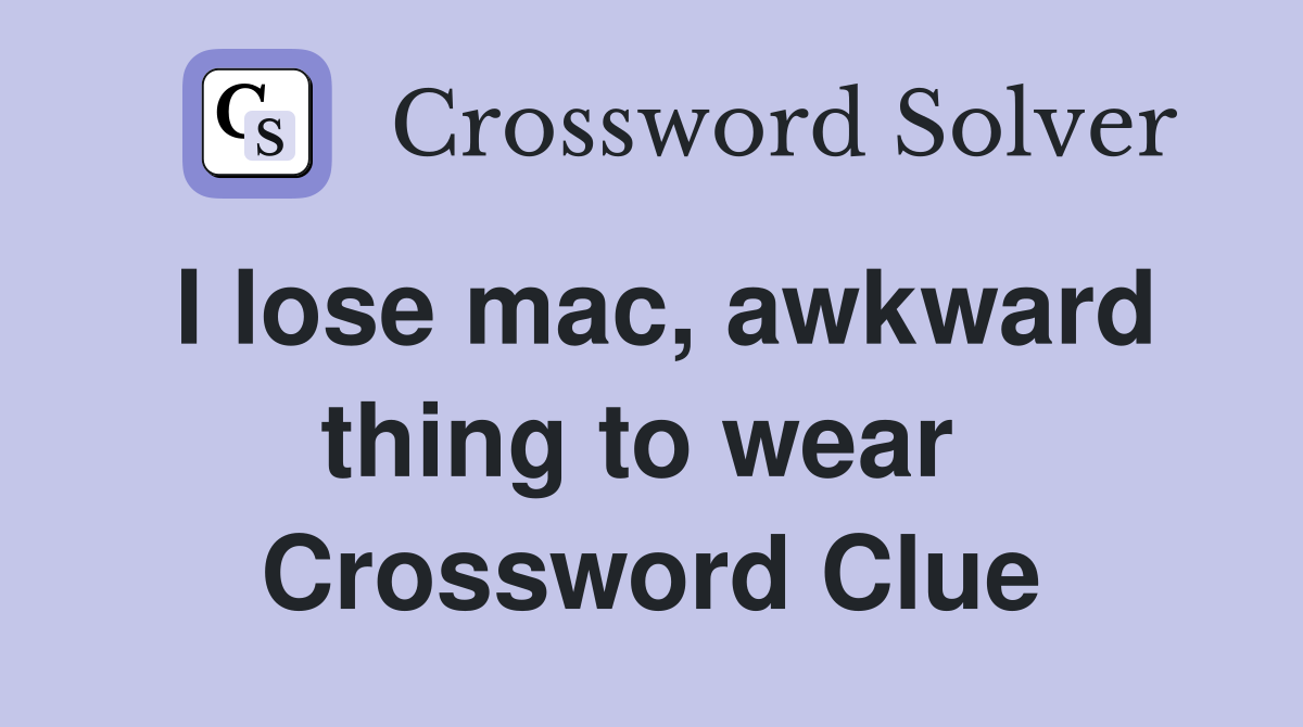 I lose mac, awkward thing to wear  Crossword Clue