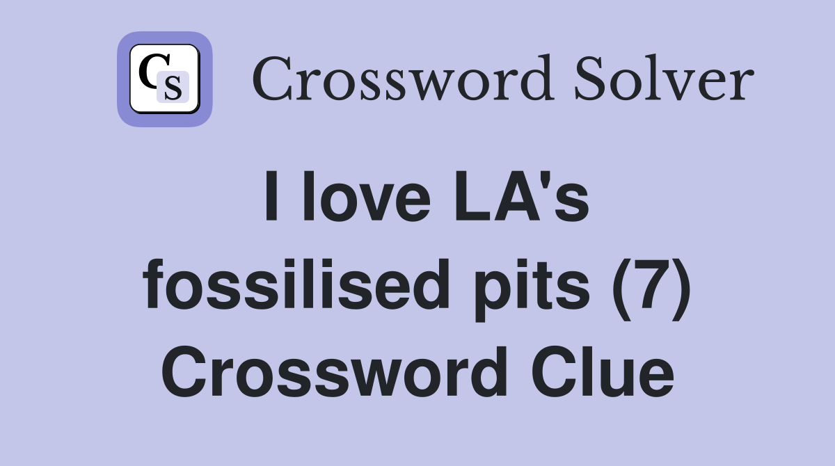 I love LA's fossilised pits (7) Crossword Clue