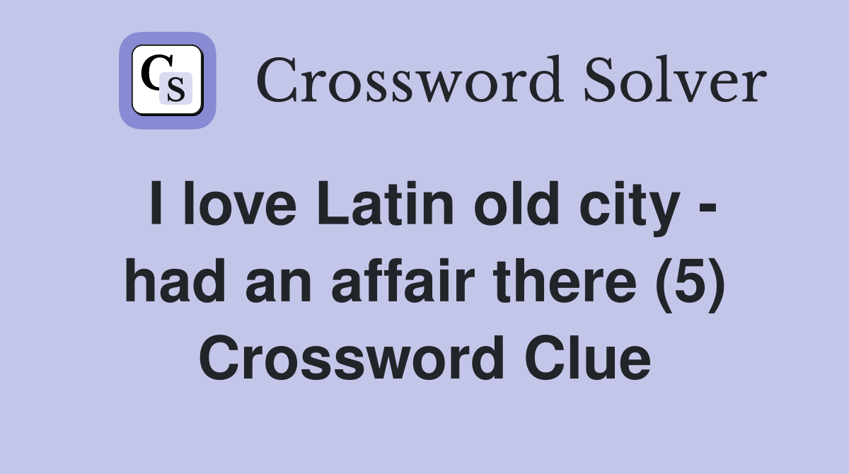 I love Latin old city - had an affair there (5) Crossword Clue