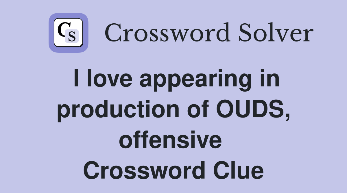 I love appearing in production of OUDS, offensive  Crossword Clue