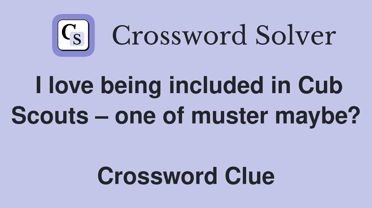I love being included in Cub Scouts – one of muster maybe?  Crossword Clue