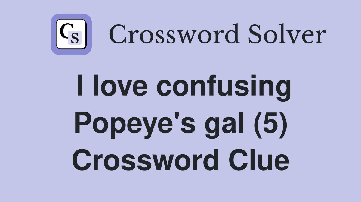I love confusing Popeye's gal (5) Crossword Clue