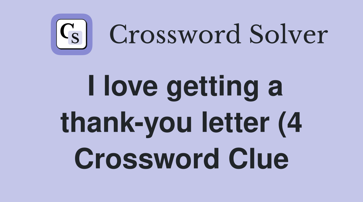 I love getting a thank you letter (4) Crossword Clue Answers I love getting a thank you letter (4) Crossword Clue Answers