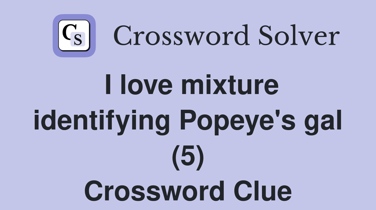 I love mixture identifying Popeye's gal (5) Crossword Clue