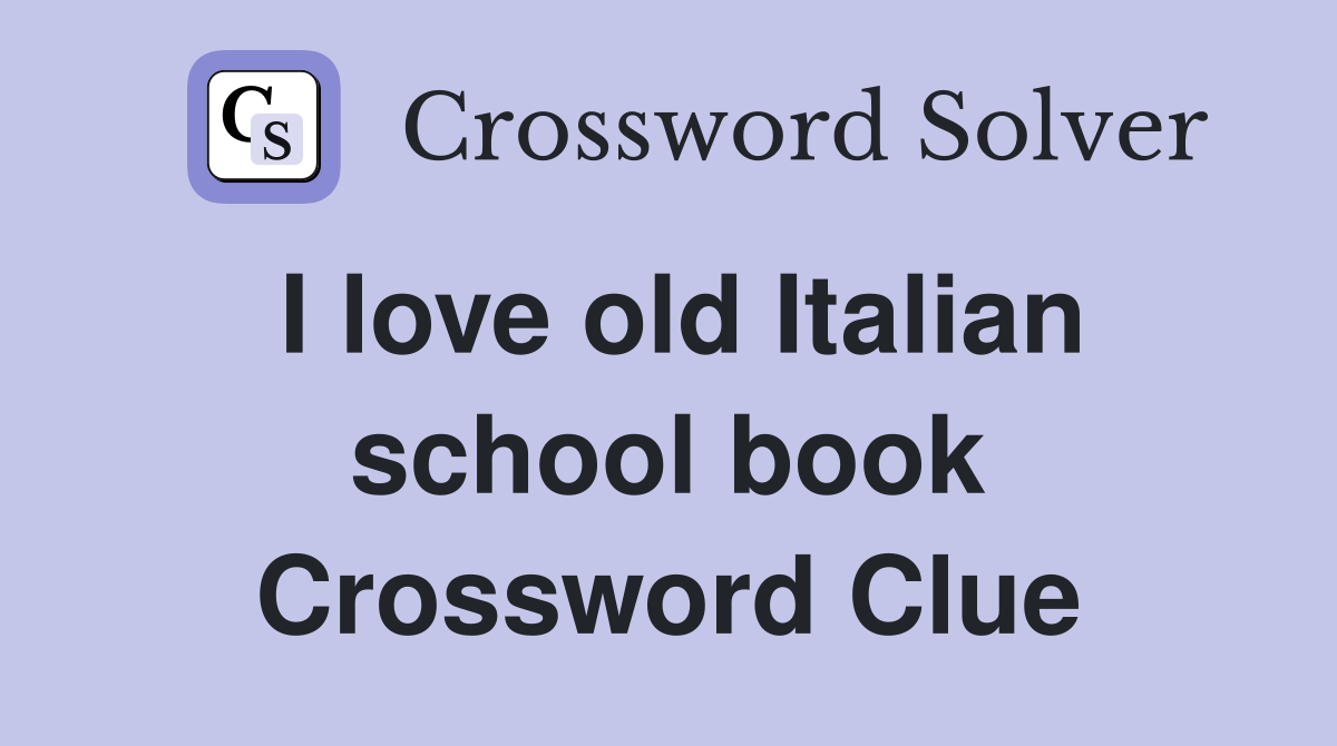 I love old Italian school book Crossword Clue