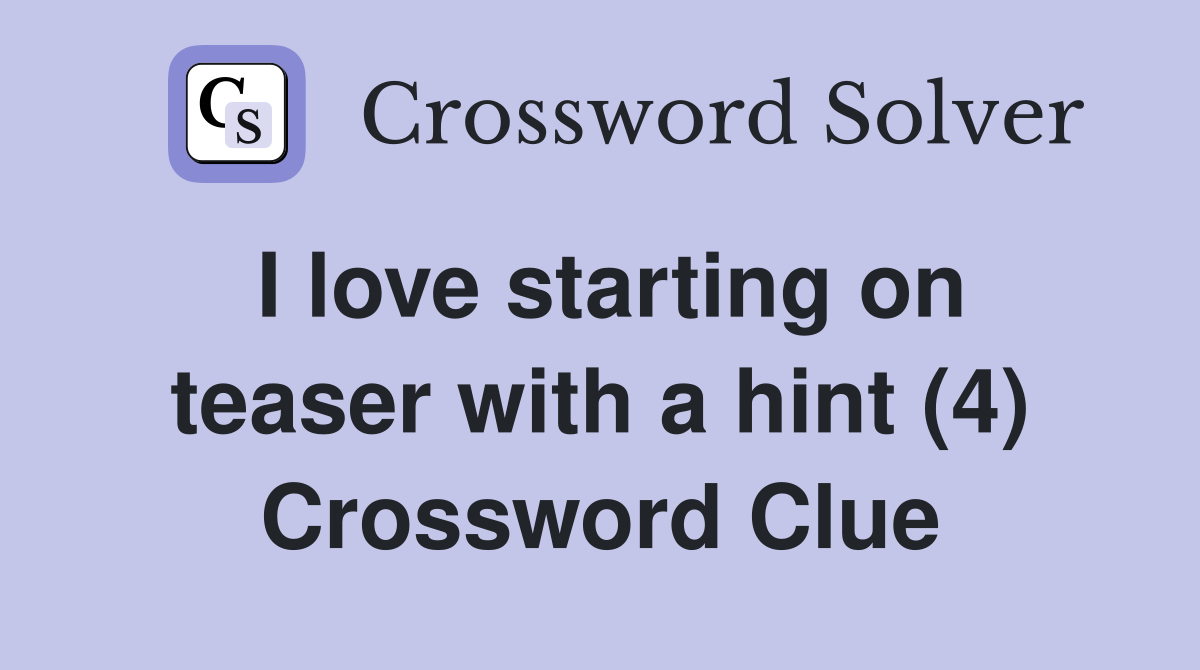 I love starting on teaser with a hint (4) Crossword Clue