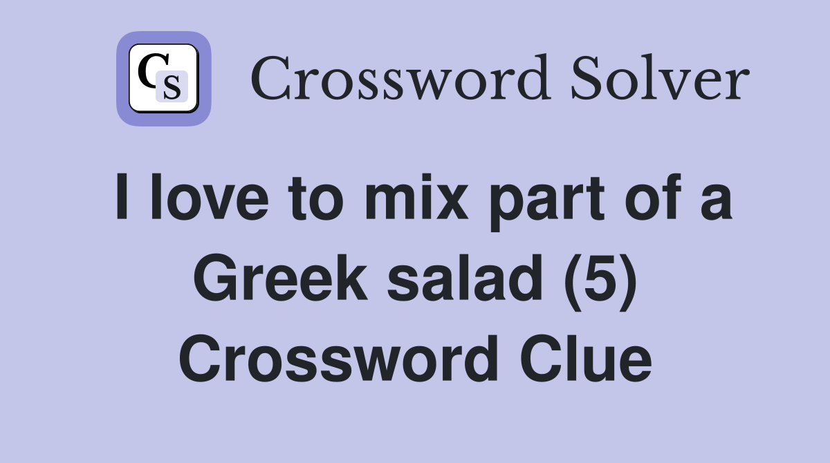 I love to mix part of a Greek salad (5) Crossword Clue