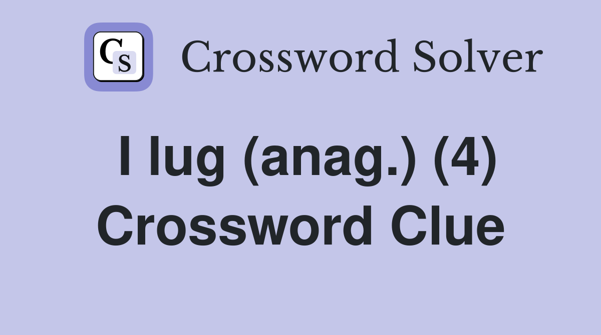 I lug (anag.) (4) Crossword Clue