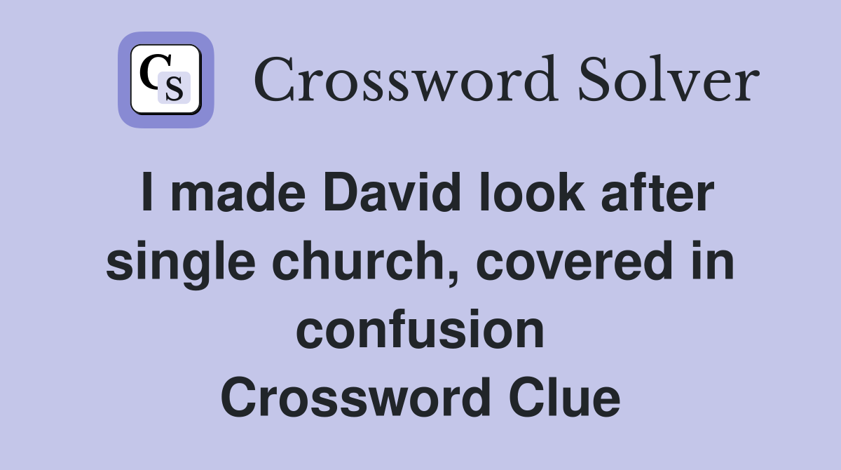I made David look after single church, covered in confusion Crossword Clue