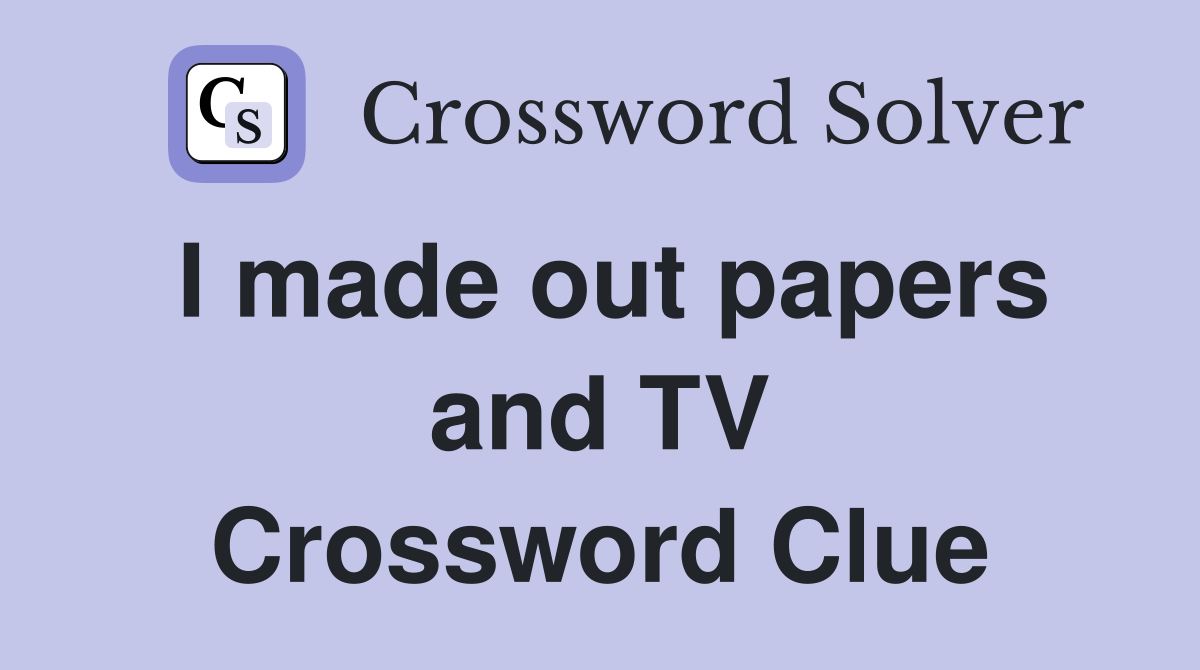 I made out papers and TV Crossword Clue