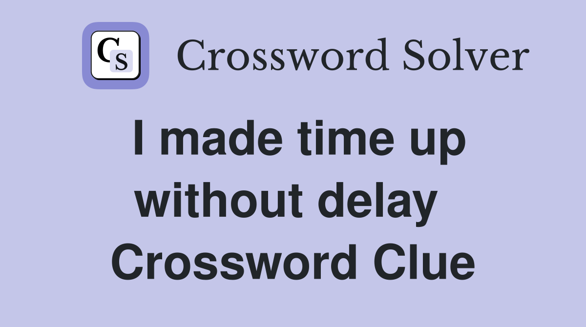 I made time up without delay  Crossword Clue