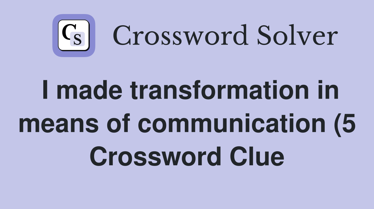 I made transformation in means of communication (5) Crossword Clue I made transformation in means of communication (5) Crossword Clue