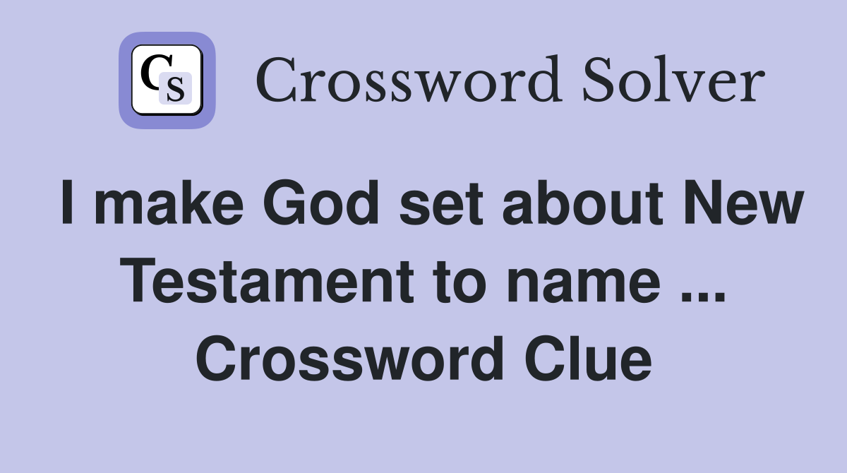 I make God set about New Testament to name ... Crossword Clue