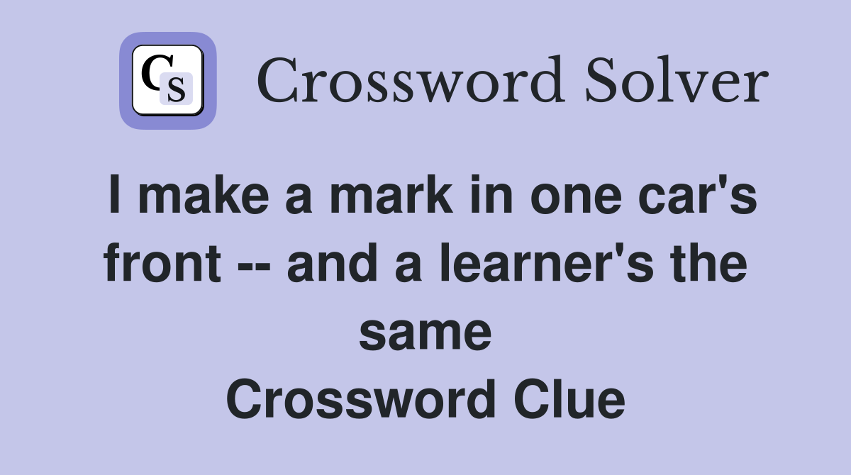 I make a mark in one car's front -- and a learner's the same Crossword Clue
