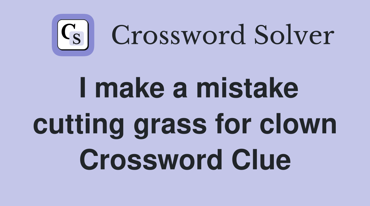 I make a mistake cutting grass for clown Crossword Clue