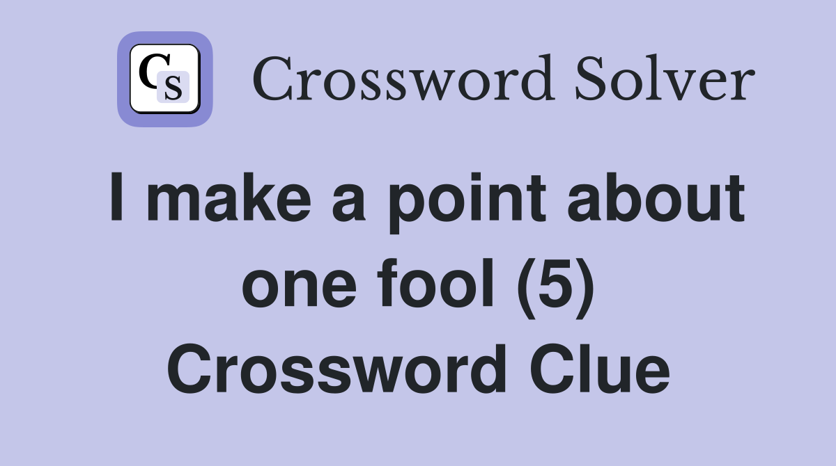 I make a point about one fool (5) Crossword Clue