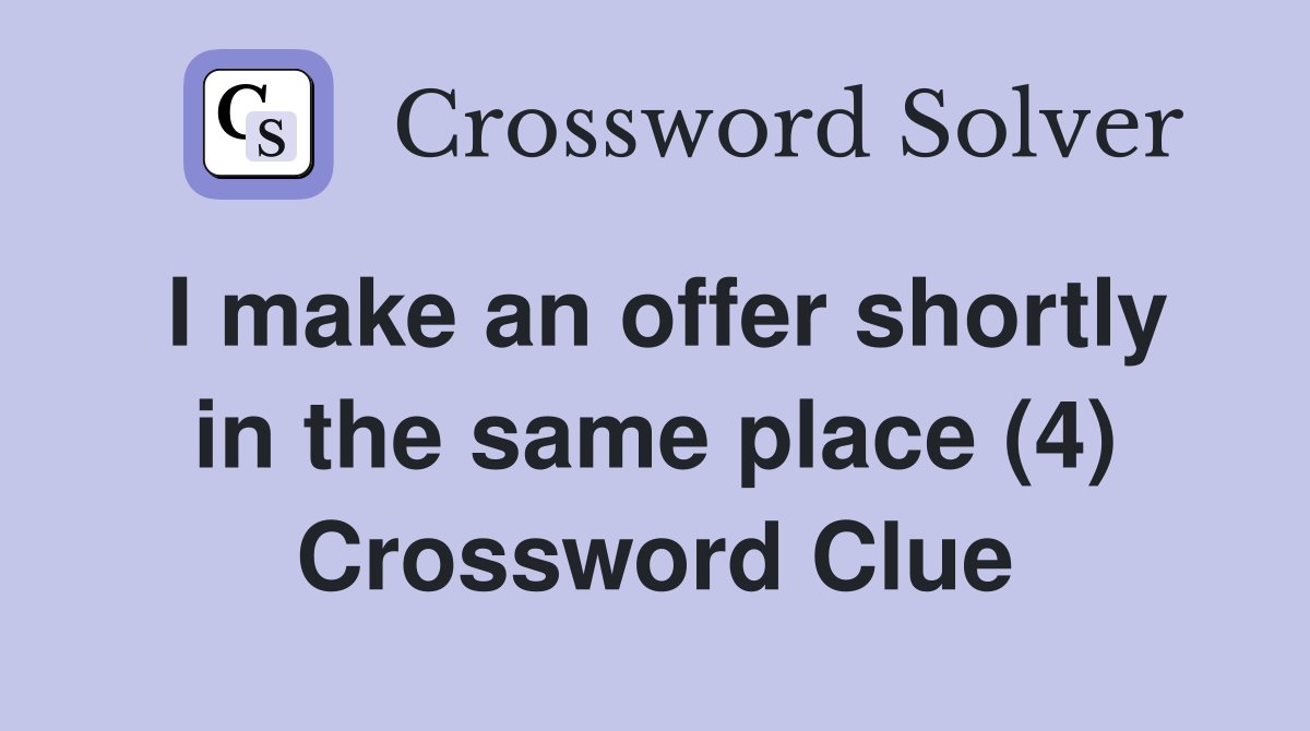 I make an offer shortly in the same place (4) Crossword Clue