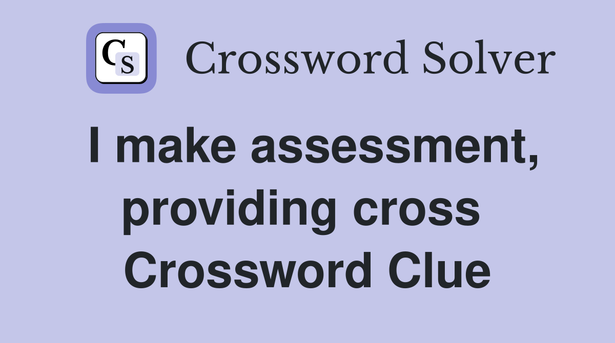 I make assessment, providing cross  Crossword Clue