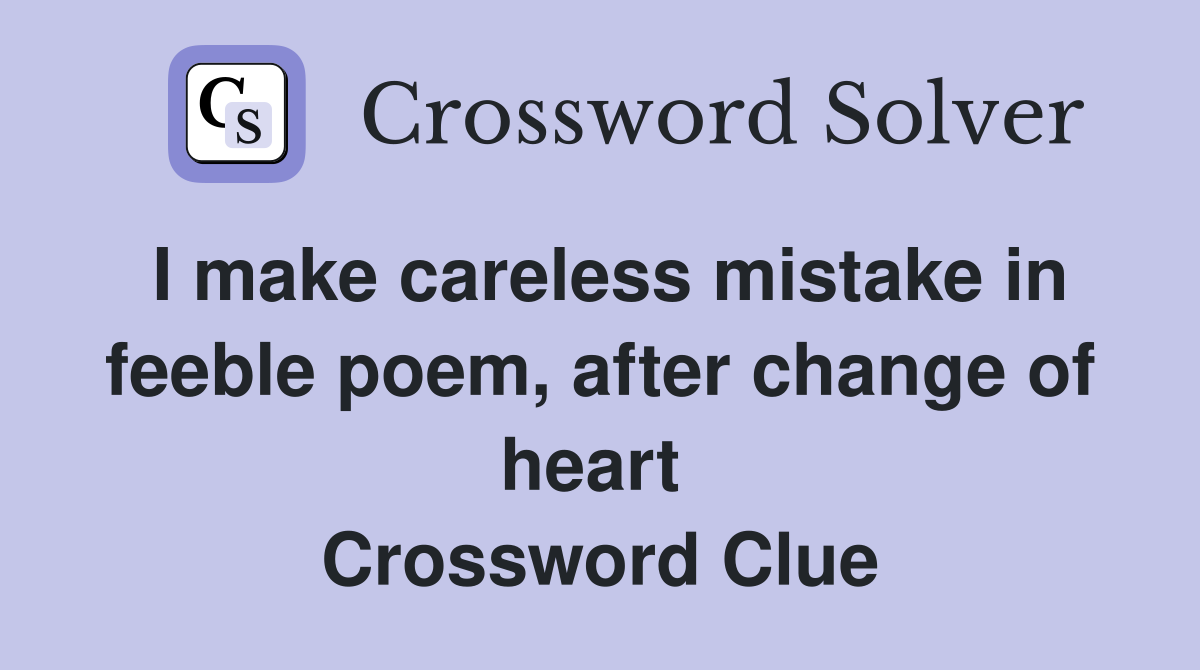 I make careless mistake in feeble poem, after change of heart  Crossword Clue