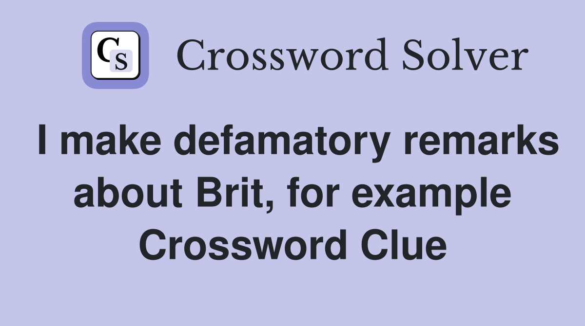 I make defamatory remarks about Brit, for example Crossword Clue