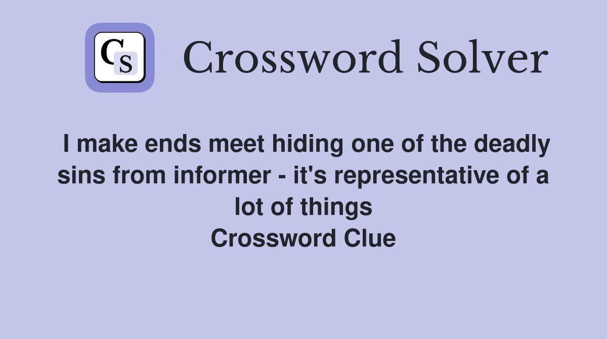 I make ends meet hiding one of the deadly sins from informer - it's representative of a lot of things Crossword Clue