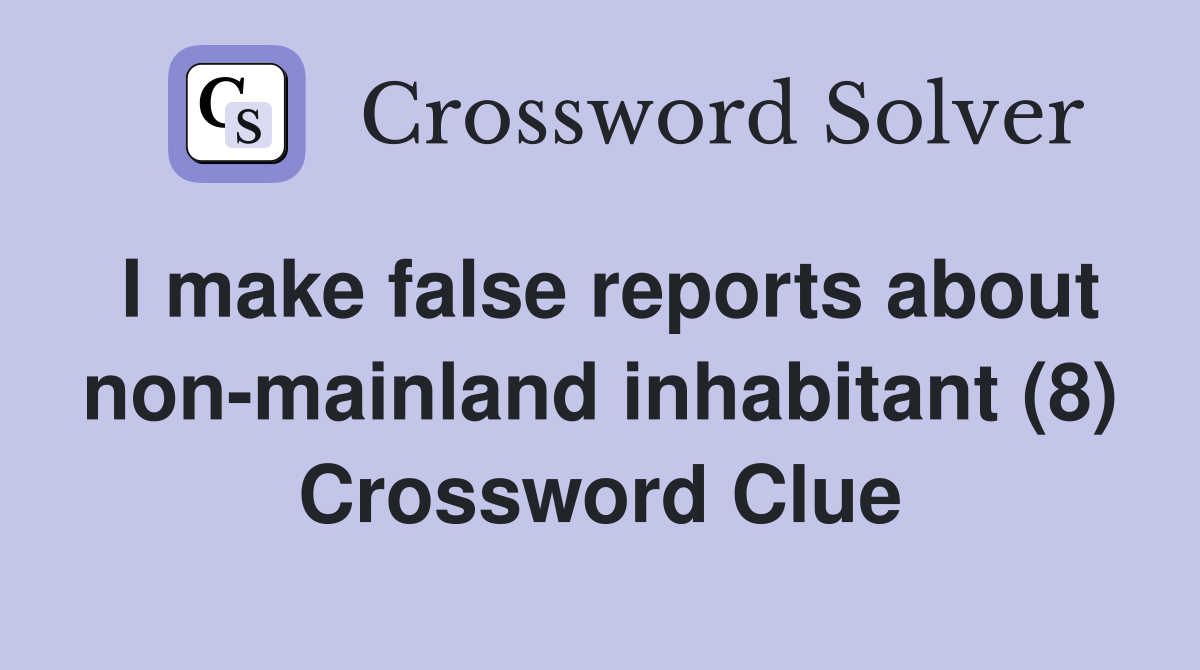 I make false reports about non-mainland inhabitant (8) Crossword Clue