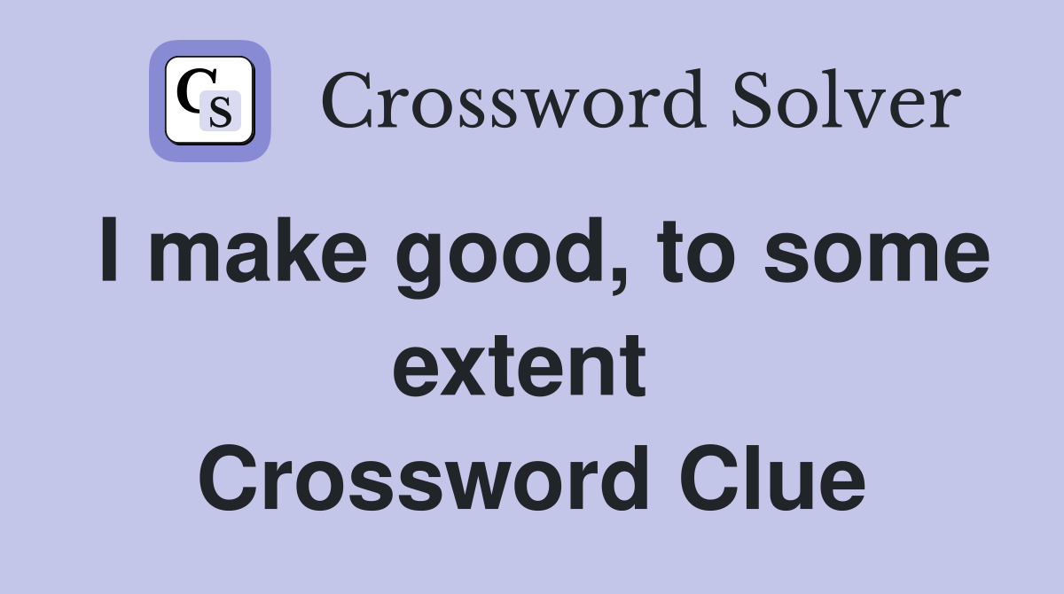 I make good, to some extent  Crossword Clue