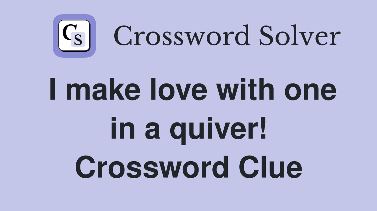 I make love with one in a quiver! Crossword Clue