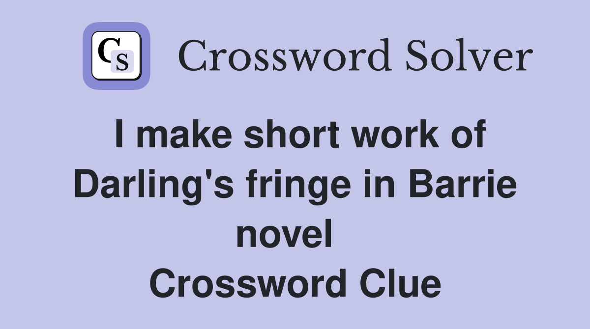 I make short work of Darling's fringe in Barrie novel   Crossword Clue
