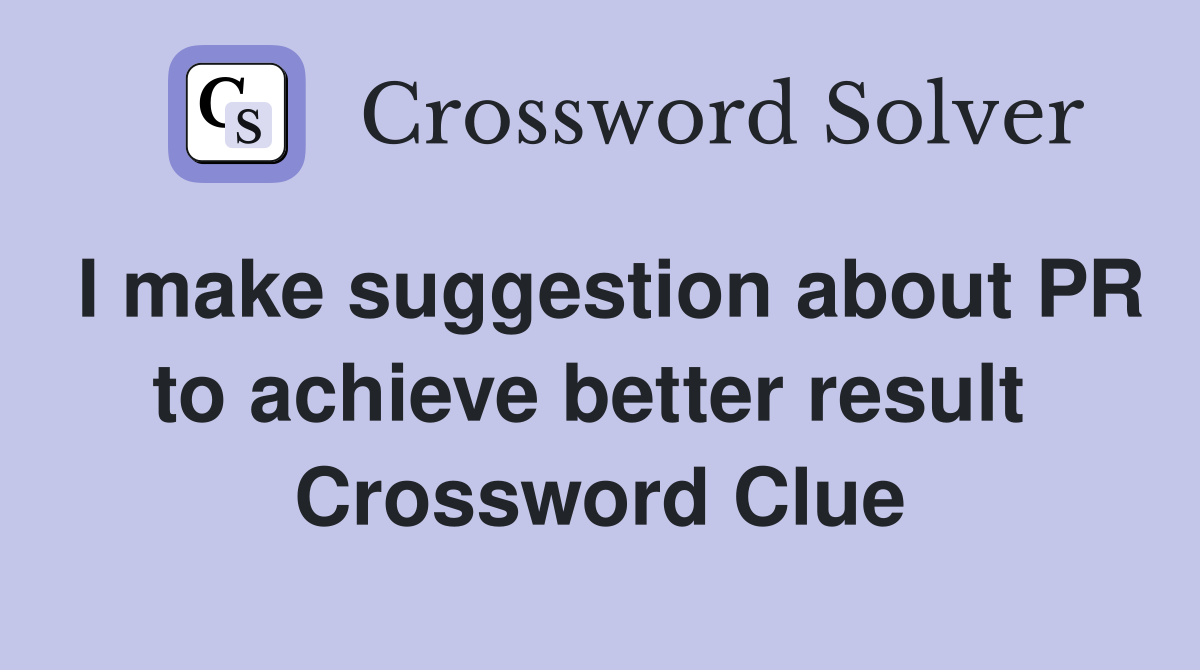 I make suggestion about PR to achieve better result  Crossword Clue