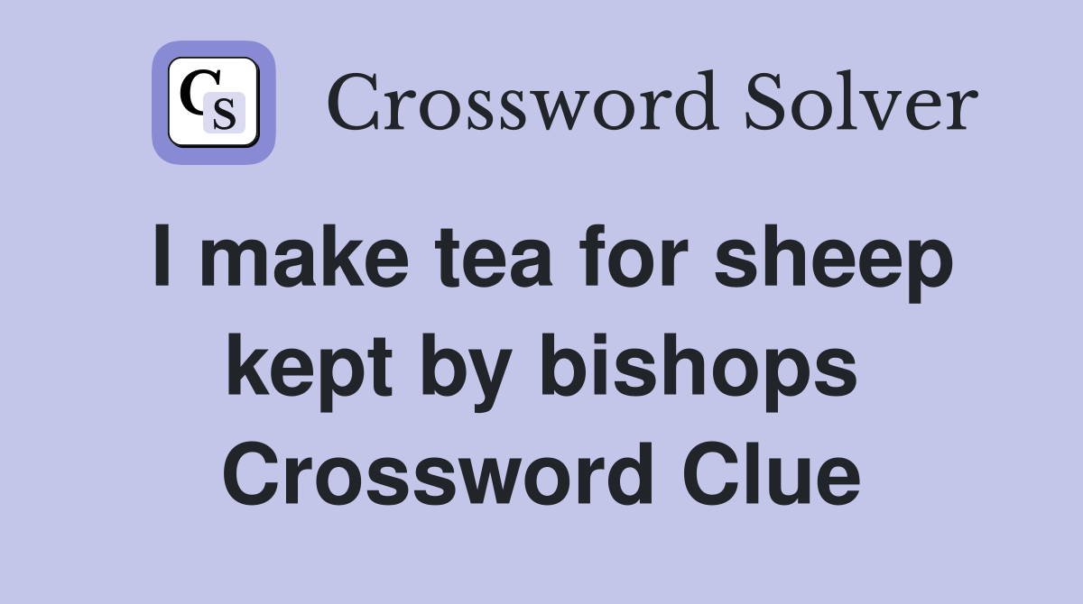 I make tea for sheep kept by bishops Crossword Clue