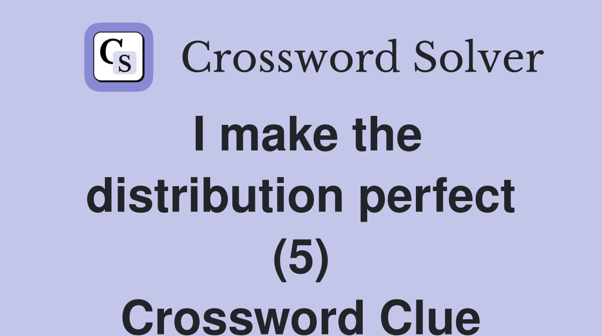I make the distribution perfect (5) Crossword Clue