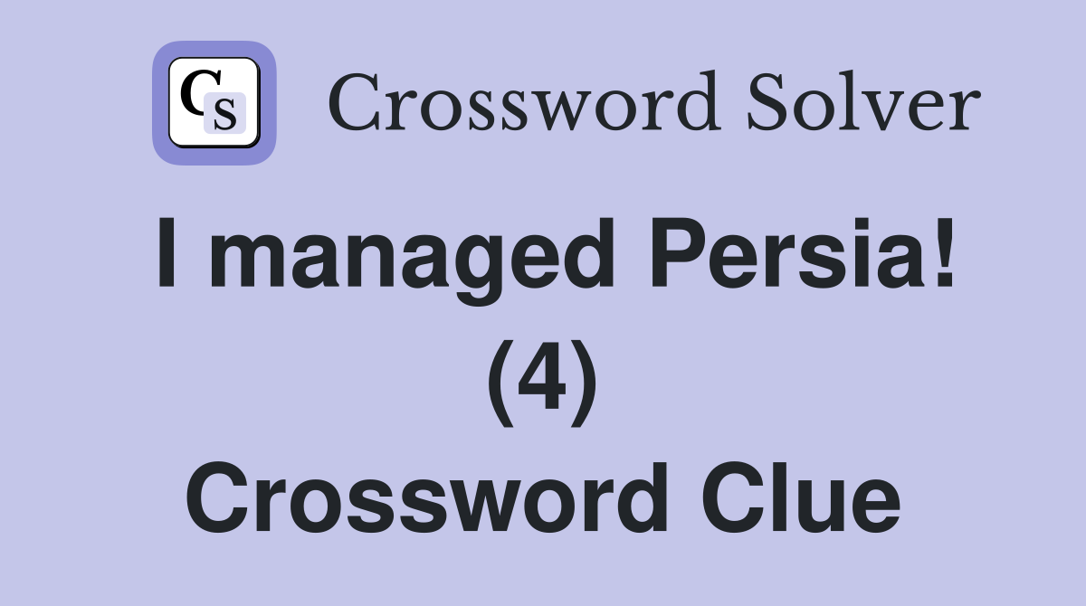 I managed Persia! (4) Crossword Clue