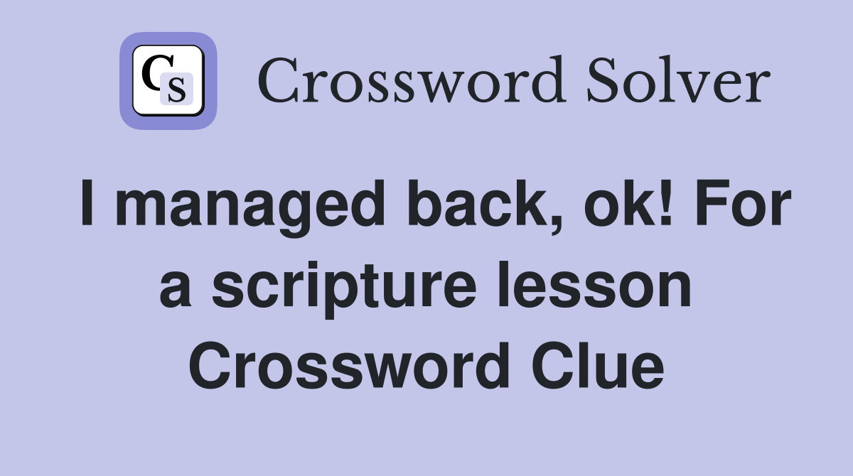 I managed back, ok! For a scripture lesson Crossword Clue