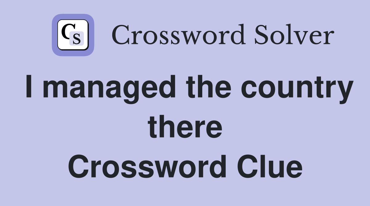 I managed the country there Crossword Clue