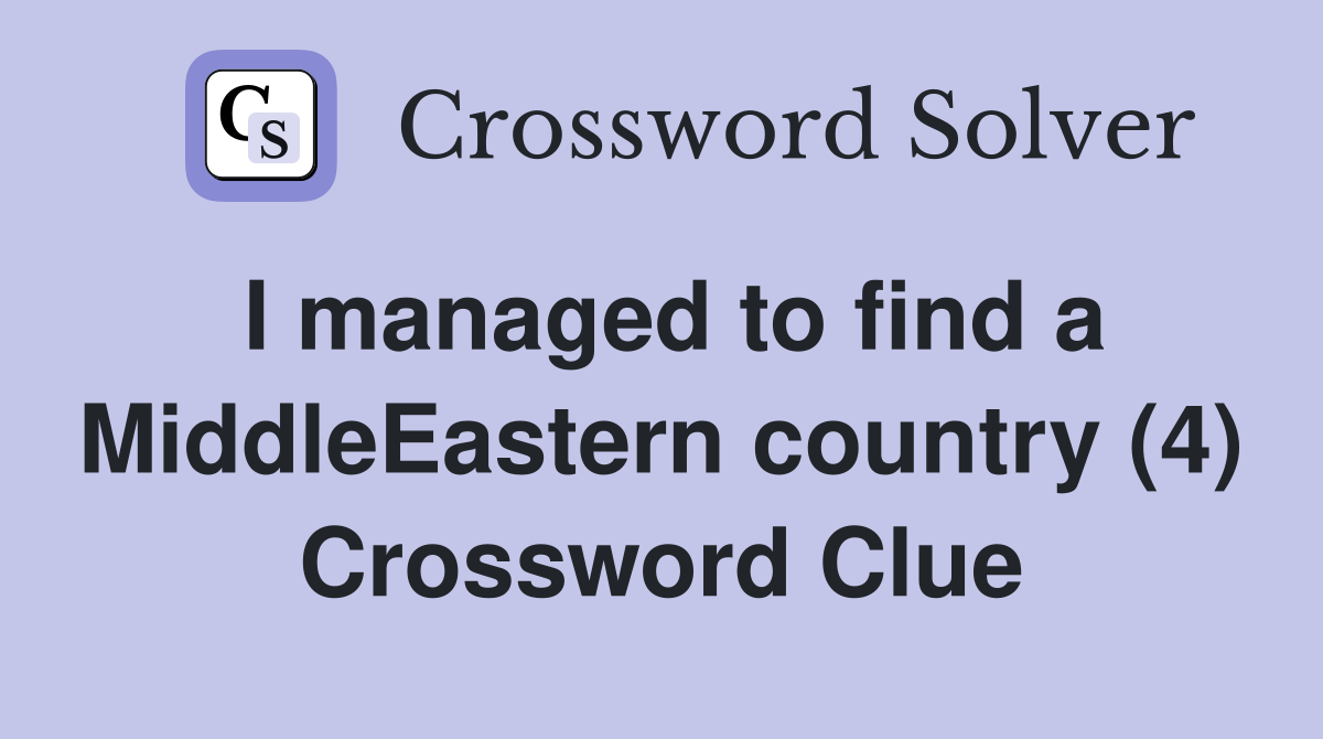 I managed to find a MiddleEastern country (4) Crossword Clue